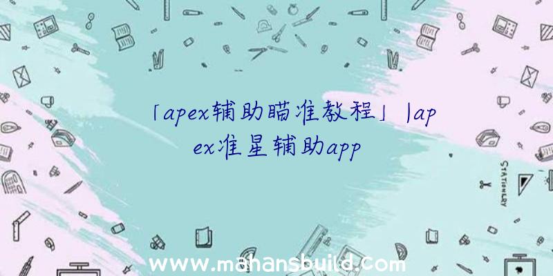 「apex辅助瞄准教程」|apex准星辅助app